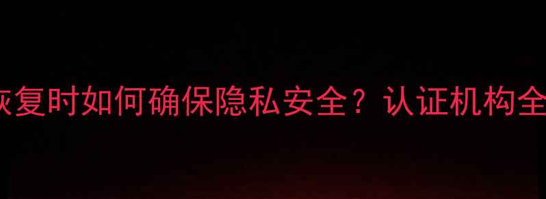 图片 数据恢复时如何确保隐私安全？认证机构全流程2