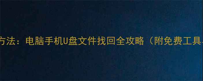 数据恢复最快方法电脑手机U盘文件找回全攻略附免费工具与避坑指南