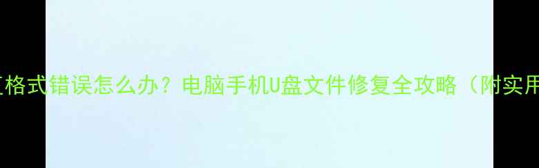 图片 数据恢复格式错误怎么办？电脑手机U盘文件修复全攻略（附实用教程）2