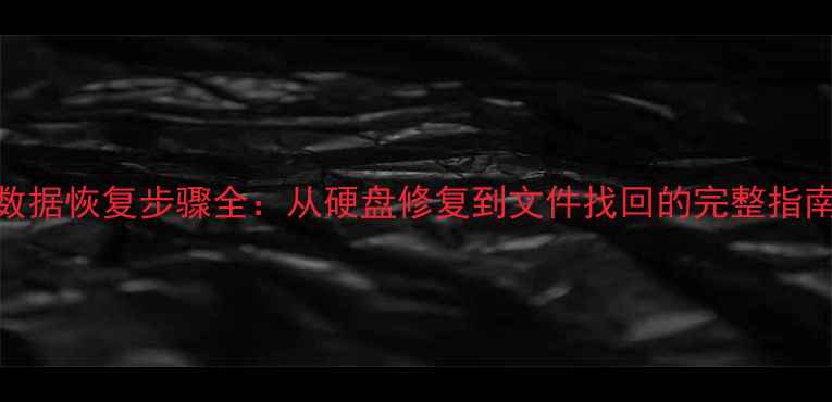 图片 数据恢复步骤全：从硬盘修复到文件找回的完整指南
