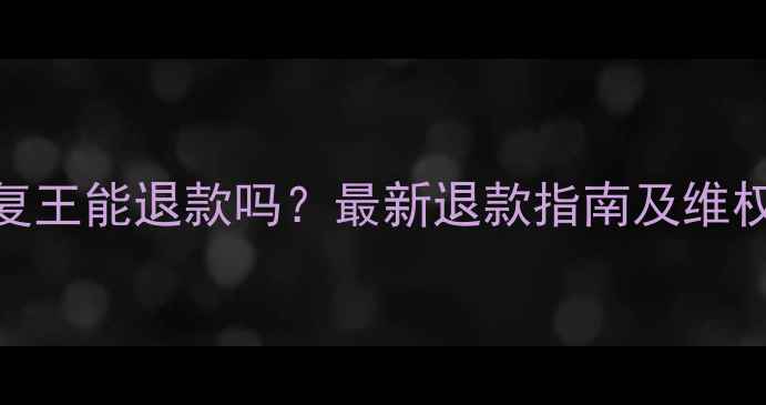 数据恢复王能退款吗最新退款指南及维权途径全