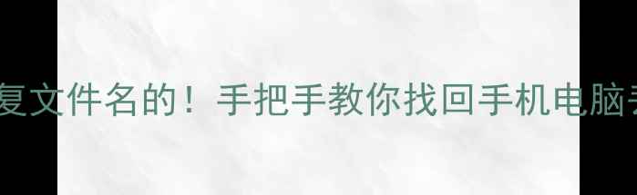 图片 数据恢复能恢复文件名的！手把手教你找回手机电脑丢失的文件名1