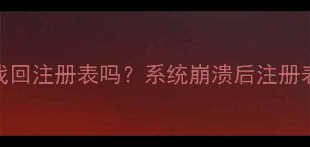 图片 数据恢复能找回注册表吗？系统崩溃后注册表修复全指南