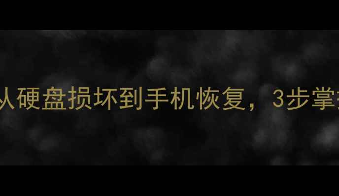 图片 数据恢复零基础入门指南：从硬盘损坏到手机恢复，3步掌握核心技能（附实操案例）1