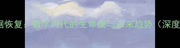 图片 数据恢复：数字时代的生命线与未来趋势（深度）2