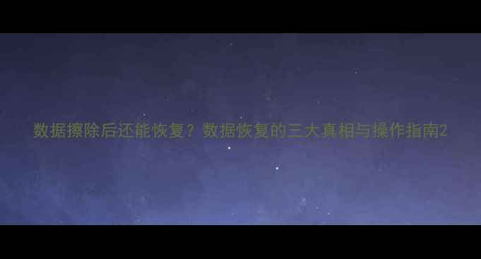 数据擦除后还能恢复数据恢复的三大真相与操作指南