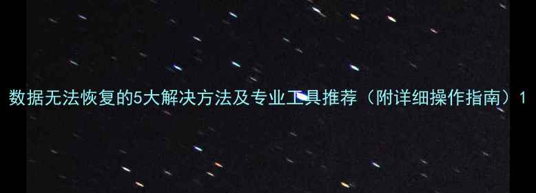 数据无法恢复的5大解决方法及专业工具推荐附详细操作指南