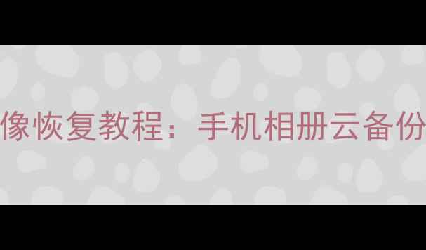 图片 数据消失头像恢复教程：手机相册云备份恢复全攻略