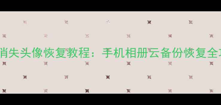 图片 数据消失头像恢复教程：手机相册云备份恢复全攻略1
