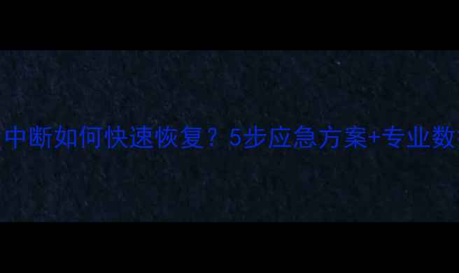 数据网突发中断如何快速恢复5步应急方案专业数据恢复指南
