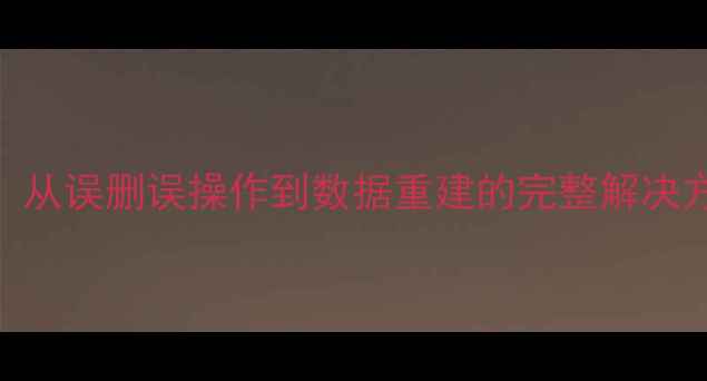 图片 数据表删除恢复全攻略：从误删误操作到数据重建的完整解决方案（附SQL恢复案例）2