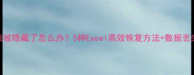 图片 数据透视表被隐藏了怎么办？5种Excel高效恢复方法+数据丢失修复指南