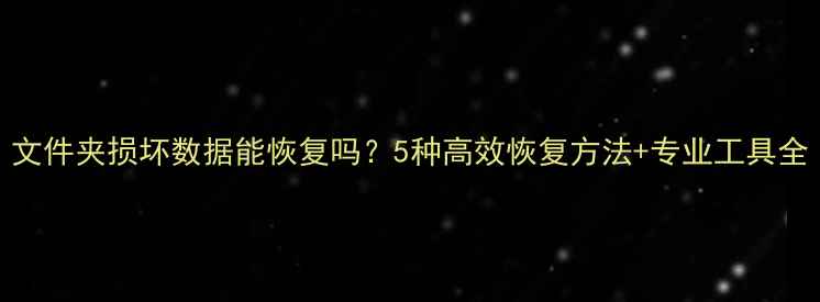 图片 文件夹损坏数据能恢复吗？5种高效恢复方法+专业工具全
