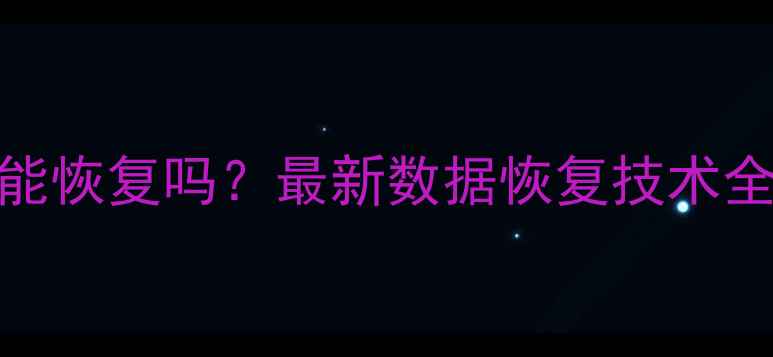 图片 无备份数据能恢复吗？最新数据恢复技术全及操作指南