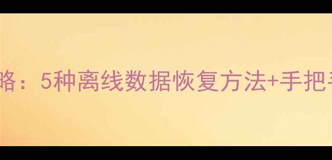 无法上网电脑数据恢复全攻略5种离线数据恢复方法手把手教程附恢复工具下载