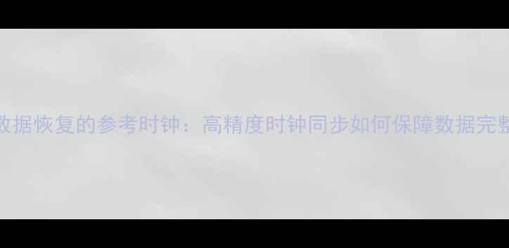 图片 时钟数据恢复的参考时钟：高精度时钟同步如何保障数据完整性？