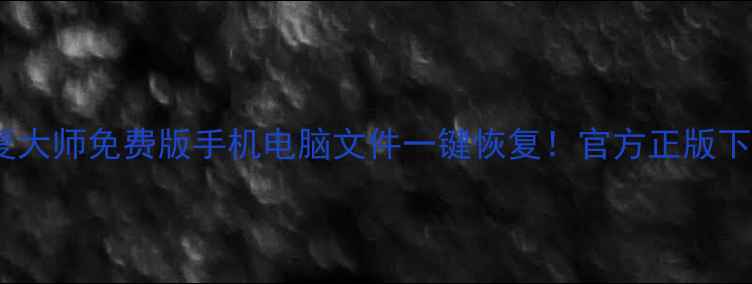 图片 昆明数据恢复大师免费版手机电脑文件一键恢复！官方正版下载指南📱💾1