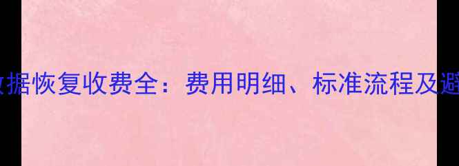 图片 易失性数据恢复收费全：费用明细、标准流程及避坑指南2