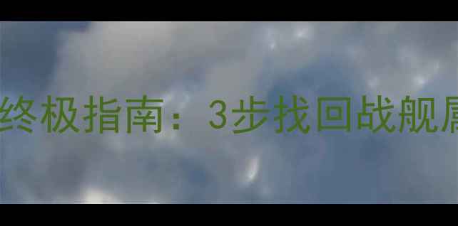 星际战甲舰船数据恢复终极指南3步找回战舰属性与技能解锁全攻略