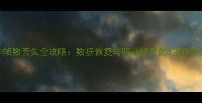 图片 显卡帧数丢失全攻略：数据恢复与驱动修复的5步解决方案