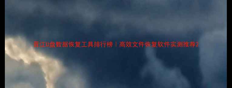图片 晋江U盘数据恢复工具排行榜｜高效文件恢复软件实测推荐2