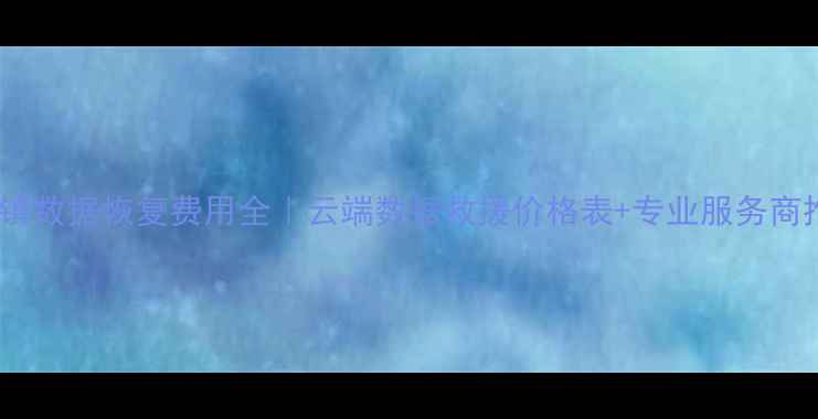 图片 景德镇数据恢复费用全｜云端数据救援价格表+专业服务商推荐2