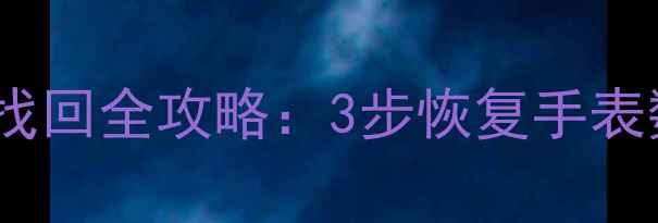图片 智能手表备份数据找回全攻略：3步恢复手表数据+常见问题解答