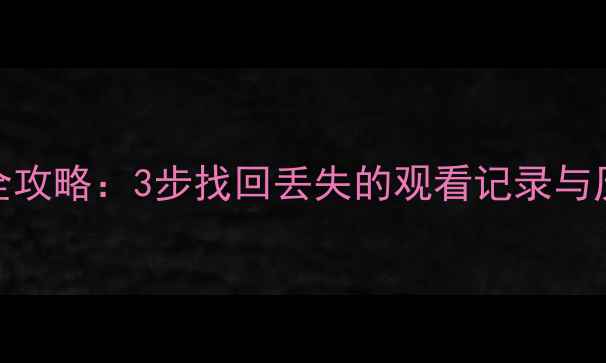 图片 智能电视收视数据恢复全攻略：3步找回丢失的观看记录与历史记录（附详细教程）