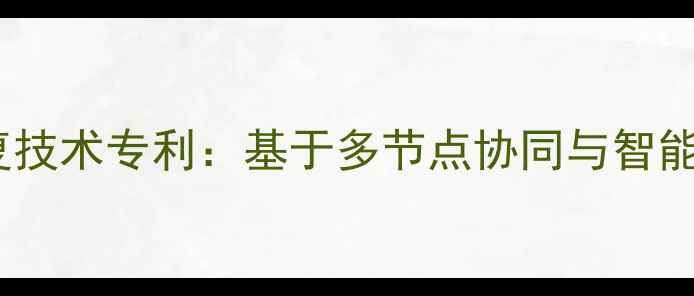 图片 智能网络数据恢复技术专利：基于多节点协同与智能识别的系统实现1