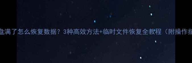 暂存盘满了怎么恢复数据3种高效方法临时文件恢复全教程附操作指南