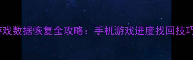 暗影格斗3游戏数据恢复全攻略手机游戏进度找回技巧与注意事项