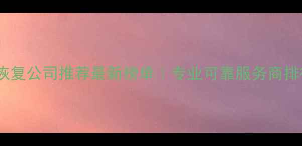 曹县数据恢复公司推荐最新榜单专业可靠服务商排行榜