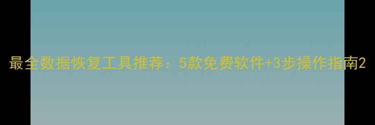 图片 最全数据恢复工具推荐：5款免费软件+3步操作指南2