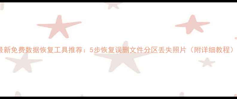图片 最新免费数据恢复工具推荐：5步恢复误删文件分区丢失照片（附详细教程）1