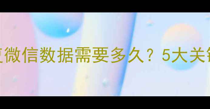 最新实测电脑恢复微信数据需要多久5大关键因素影响恢复效率