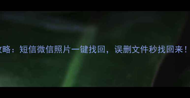 图片 最新手机数据恢复全攻略：短信微信照片一键找回，误删文件秒找回来！亲测10款工具大公开1