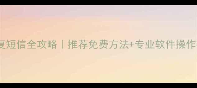 图片 最新教程手机数据恢复短信全攻略｜推荐免费方法+专业软件操作指南（附真实案例）2