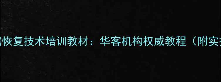 图片 最新数据恢复技术培训教材：华客机构权威教程（附实操案例）