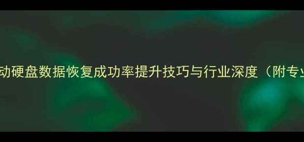 图片 最新数据：移动硬盘数据恢复成功率提升技巧与行业深度（附专业恢复方案）1
