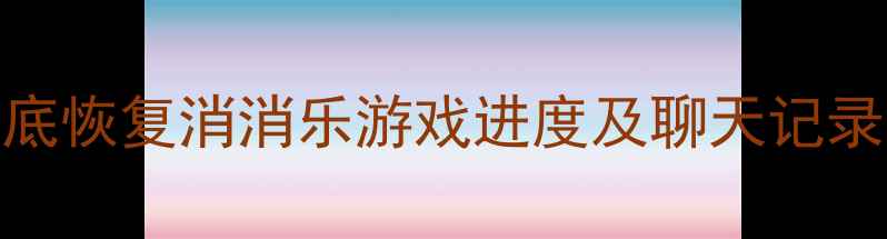 图片 最新版：如何彻底恢复消消乐游戏进度及聊天记录（附详细教程）