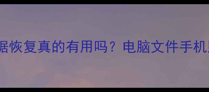 最新评测易我数据恢复真的有用吗电脑文件手机照片恢复全攻略
