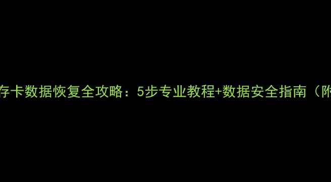 最新闪迪内存卡数据恢复全攻略5步专业教程数据安全指南附工具推荐