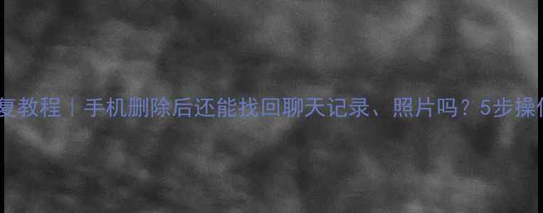 图片 朋友圈数据恢复教程｜手机删除后还能找回聊天记录、照片吗？5步操作亲测有效！2