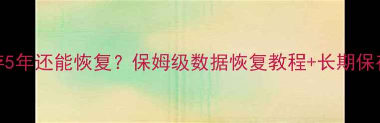 图片 服务器数据保存5年还能恢复？保姆级数据恢复教程+长期保存技巧大公开！