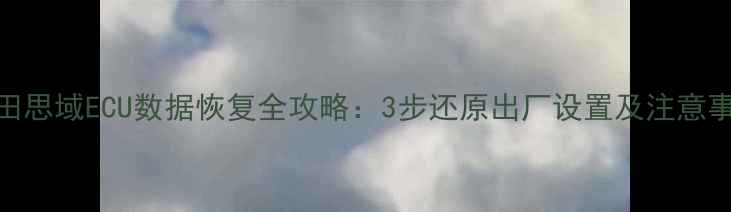 图片 本田思域ECU数据恢复全攻略：3步还原出厂设置及注意事项