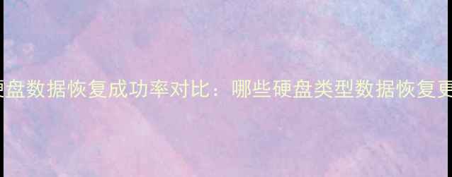 图片 机械硬盘、固态硬盘数据恢复成功率对比：哪些硬盘类型数据恢复更容易？最新指南2