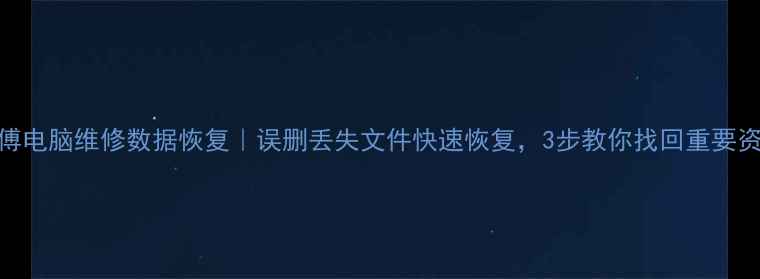 图片 李师傅电脑维修数据恢复｜误删丢失文件快速恢复，3步教你找回重要资料！