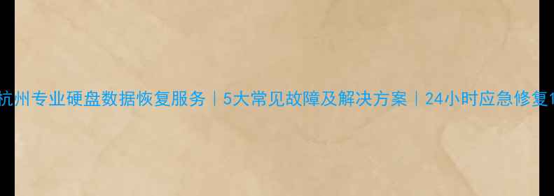图片 杭州专业硬盘数据恢复服务｜5大常见故障及解决方案｜24小时应急修复1