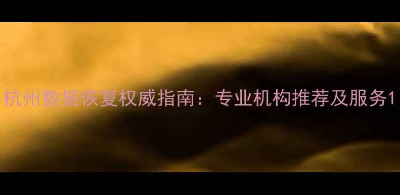 图片 杭州数据恢复权威指南：专业机构推荐及服务1