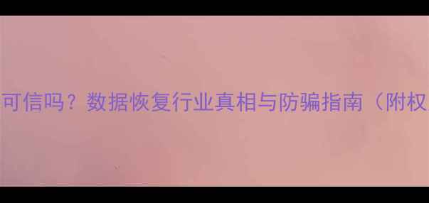 极速数据恢复可信吗数据恢复行业真相与防骗指南附权威机构排名